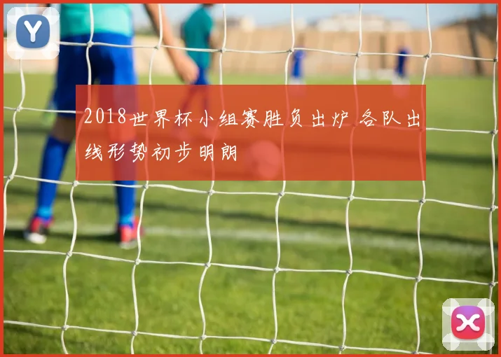 2018世界杯小组赛胜负出炉 各队出线形势初步明朗
