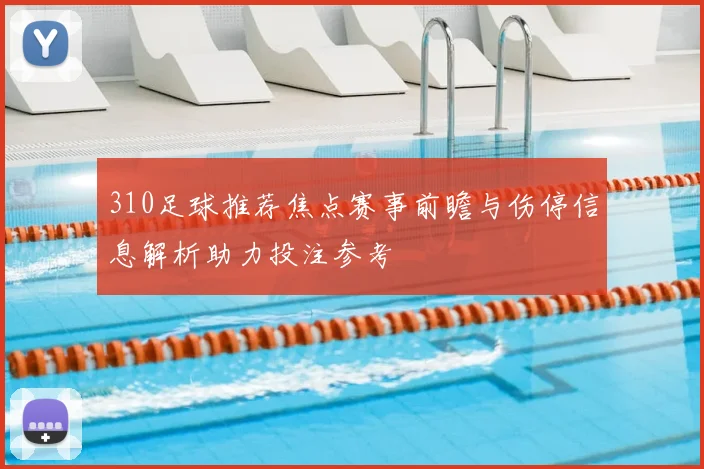 310足球推荐焦点赛事前瞻与伤停信息解析助力投注参考