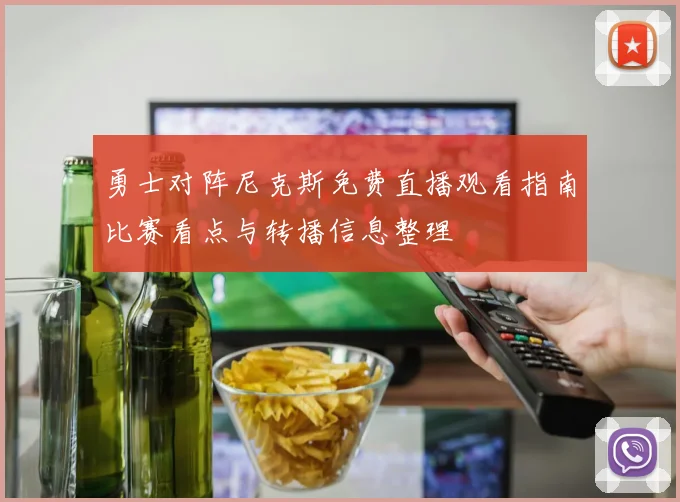 勇士对阵尼克斯免费直播观看指南比赛看点与转播信息整理