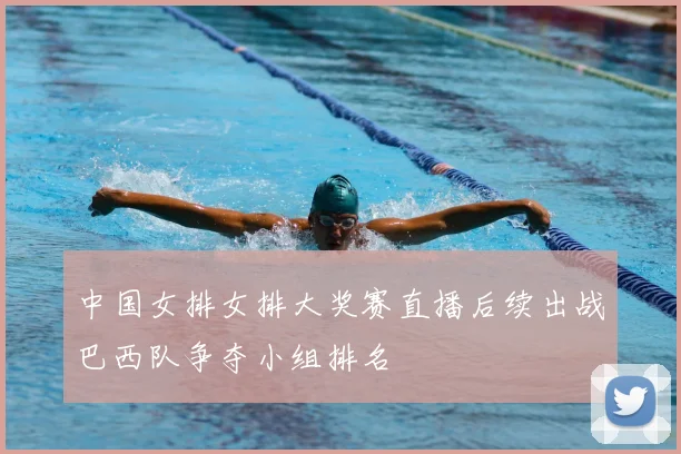 中国女排女排大奖赛直播后续出战巴西队争夺小组排名